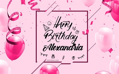 4k, Happy Birthday Alexandria, Pink Birthday Background, Alexandria, Happy Birthday greeting card, Alexandria Birthday, pink balloons, Alexandria name, Birthday Background with pink balloons, Happy Alexandria Birthday