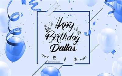 4k, お誕生日おめでとうダラス, 青い誕生の背景, ダラス, 誕生日グリーティング カード, ダラスの誕生日, 青い風船, ダラス名, 青い風船で誕生の背景