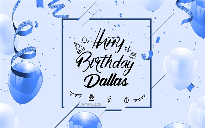 4k, buon compleanno dallas, sfondo blu compleanno, dallas, cartolina d'auguri di buon compleanno, compleanno di dallas, palloncini blu, nome dallas, sfondo di compleanno con palloncini blu