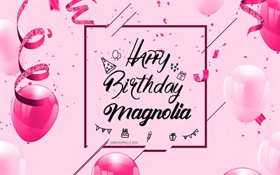 4k, feliz aniversário magnólia, fundo de aniversário rosa, magnólia, cartão de feliz aniversário, aniversário da magnólia, balões rosa, nome da magnólia, fundo de aniversário com balões rosa