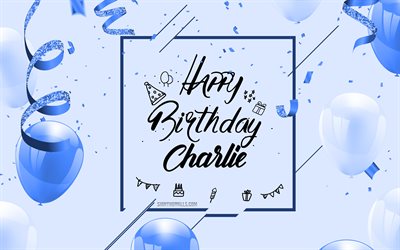 4k, お誕生日おめでとうチャーリー, 青い誕生の背景, チャーリー, 誕生日グリーティング カード, チャーリーの誕生日, 青い風船, チャーリーの名前, 青い風船で誕生の背景, チャーリーお誕生日おめでとう