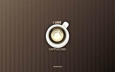 I love Cappuccino, 4k, cup of Cappuccino coffee, coffee background, coffee concepts, Capucino coffee recipe, coffee types, Capucino coffee