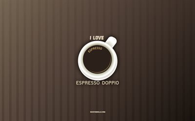 ich liebe doppio-espresso, 4k, tasse doppio-espressokaffee, kaffeehintergrund, kaffeekonzepte, rezept für doppio-espressokaffee, kaffeesorten, doppio-espressokaffee