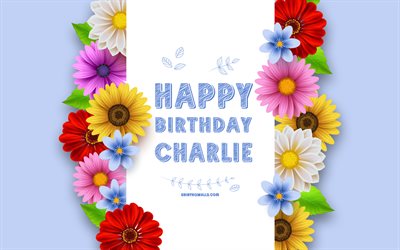 feliz cumpleaños charlie, 4k, coloridas flores en 3d, cumpleaños de charlie, fondos azules, nombres masculinos estadounidenses populares, charlie, imagen con el nombre de charlie, nombre de charlie, feliz cumpleaños de charlie