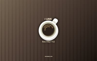 I love Ristretto, 4k, cup of Ristretto coffee, coffee background, coffee concepts, Ristretto coffee recipe, coffee types, Ristretto coffee