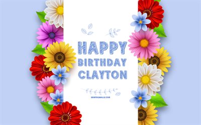 Happy Birthday Clayton, 4k, colorful 3D flowers, Clayton Birthday, blue backgrounds, popular american male names, Clayton, picture with Clayton name, Clayton name, Clayton Happy Birthday