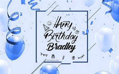4k, feliz aniversário bradley, fundo de aniversário azul, bradley, cartão de feliz aniversário, aniversário de bradley, balões azuis, nome bradley, fundo de aniversário com balões azuis