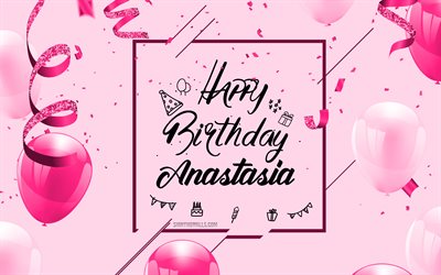 4k, feliz cumpleaños anastasia, fondo de cumpleaños rosa, anastasia, tarjeta de felicitación de feliz cumpleaños, cumpleaños de anastasia, globos rosados, nombre de anastasia, fondo de cumpleaños con globos rosas, feliz cumpleaños de anastasia