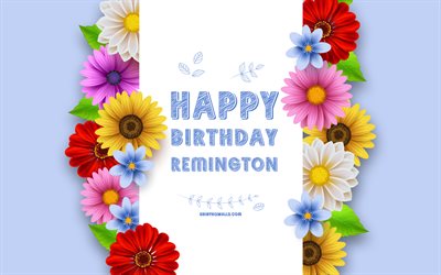 joyeux anniversaire remington, 4k, fleurs 3d colorées, anniversaire remington, arrière-plans bleus, noms masculins américains populaires, remington, photo avec nom de remington, nom de remington, remington joyeux anniversaire