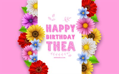 joyeux anniversaire thea, 4k, fleurs 3d colorées, anniversaire, arrière-plan rose, noms populaires américains, théa, image avec nom, nom, thea joyeux anniversaire