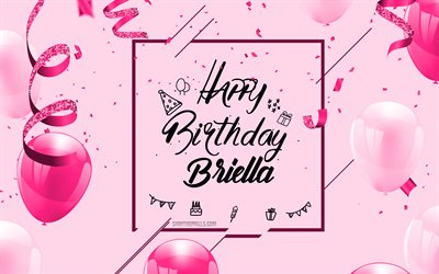 4k, feliz cumpleaños briella, fondo de cumpleaños rosa, briella, tarjeta de felicitación de feliz cumpleaños, cumpleaños de briella, globos rosas, nombre de briella, fondo de cumpleaños con globos de color rosa, feliz cumpleaños de briella