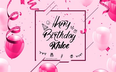 4k, buon compleanno khloe, sfondo di compleanno rosa, khloe, biglietto di auguri di buon compleanno, compleanno di khloe, palloncini rosa, nome khloe, sfondo di compleanno con palloncini rosa