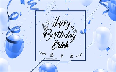 4k, Happy Birthday Erick, Blue Birthday Background, Erick, Happy Birthday greeting card, Erick Birthday, blue balloons, Erick name, Birthday Background with blue balloons, Erick Happy Birthday