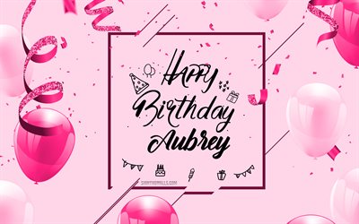 4k, オーブリーお誕生日おめでとう, ピンクの誕生日の背景, オーブリー, 誕生日グリーティング カード, オーブリーの誕生日, ピンクの風船, オーブリーの名前, ピンクの風船で誕生の背景