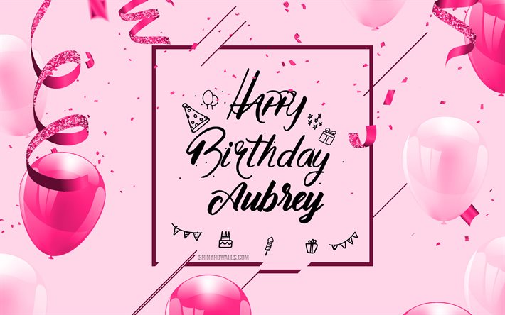 4k, オーブリーお誕生日おめでとう, ピンクの誕生日の背景, オーブリー, 誕生日グリーティング カード, オーブリーの誕生日, ピンクの風船, オーブリーの名前, ピンクの風船で誕生の背景