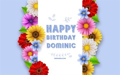 Happy Birthday Dominic, 4k, colorful 3D flowers, Dominic Birthday, blue backgrounds, popular american male names, Dominic, picture with Dominic name, Dominic name, Dominic Happy Birthday