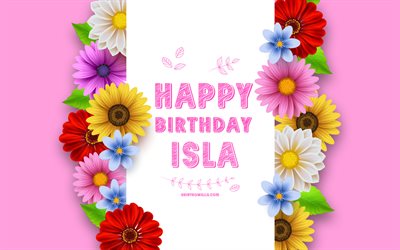 feliz aniversário isla, 4k, flores 3d coloridas, isla aniversário, fundos rosa, nomes femininos americanos populares, isla, foto com nome isla, nome isla, isla feliz aniversário