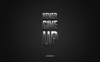 Never Give Up, motivation quotes, inspiration, popular short quotes, Never Give Up art, black carbon background, creative art