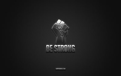 Be Strong, motivation quotes, gray carbon background, Be Strong art, Be Strong concepts, inspiration, short popular quotes, metal fist